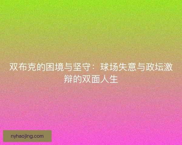 双布克的困境与坚守：球场失意与政坛激辩的双面人生